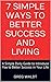 7 Simple Ways to Better Success and Living: A Simple Daily Guide to Introduce You to Better Success in Your Life
