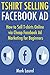 T-Shirt Selling Facebook Ad: How to Sell T-shirts Online via Cheap Facebook Ad Marketing for Beginners