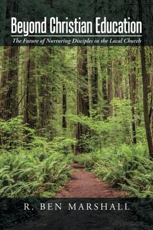 Beyond Christian Education: The Future Of Nurturing Disciples In The Local Church (Paperback)