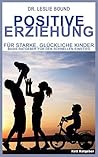 Positive Erziehung: für starke. glückliche Kinder. Der Basis Ratgeber (Kett Ratgeber 3) (German Edition) Positive Erziehung: für starke. glückliche Kinder. Der Basis Ratgeber (Kett Ratgeber 3) (German Edition)