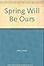 Spring Will Be Ours