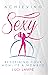 Achieving Sexy: Redefining ...
