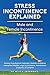 Stress Incontinence Explained: Male and female incontinence, Urinary incontinence treatment, bladder problems, overactive bladder, urge incontinence, incontinence products, all covered