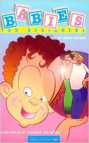 Babies for Beginners (A Writers and Readers Documentary Comic Book ; 63)