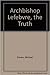 Archbishop Lefebvre: The truth (Augustine pamphlets ; no. 1)
