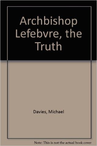 Archbishop Lefebvre: The truth (Augustine pamphlets ; no. 1)