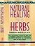 Natural Healing with Herbs: The Complete Reference Book for the Use of Herbs