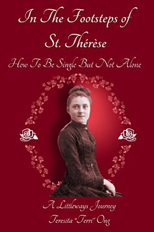 In The Footsteps of St. Thérèse - How To Be Single But Not Alone: A Littleways Journey (Kindle Edition)