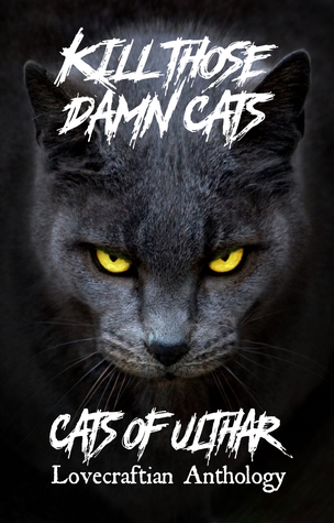 Kill Those Damn Cats - Cats of Ulthar Lovecraftian Anthology