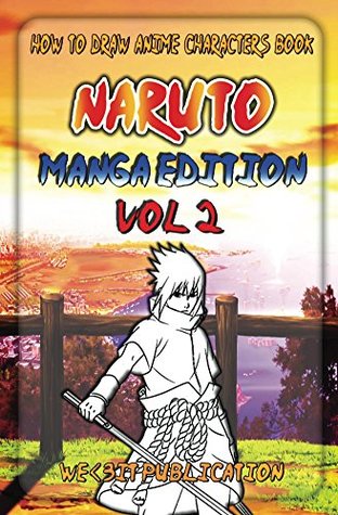 How to Draw Anime Characters Book : Naruto Manga Edition Vol 2: Mastering Manga Drawing Books of Japanese Anime and Game Characters (How to Draw Manga Characters Series)