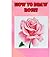 How to Draw Roses: Easy Step by Step Guide for Kids on Drawing a Flowers (How to Draw Flowers)