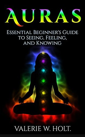 Auras: Essential Beginner's Guide to Seeing, Feeling, and Knowing (Kindle Edition)