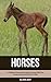 Horses: A Children Pictures Book About Horses With Fun Horses Facts and Photos For Kids