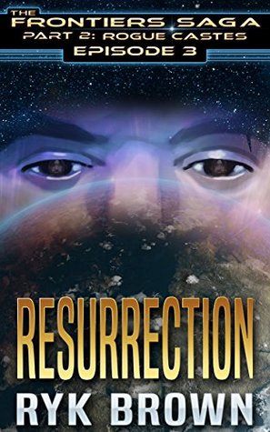 Resurrection (The Frontiers Saga: Part 2: Rogue Castes, #3)