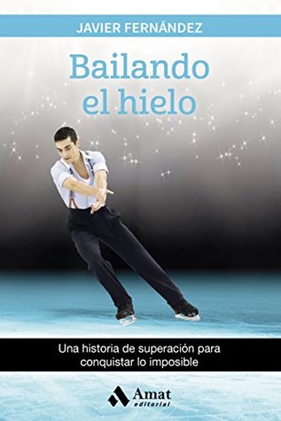 Bailando el hielo: Una historia de superación para conquistar lo imposible (Spanish Edition)