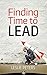Finding Time to Lead: Seven Practices to Unleash Outrageous Potential