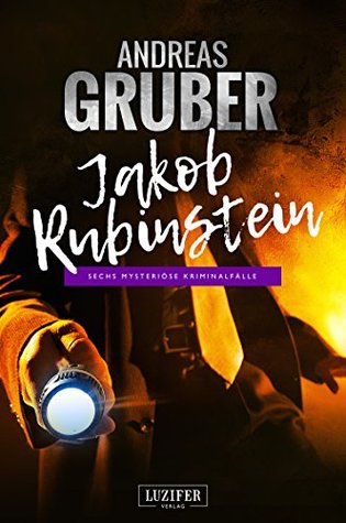 Jakob Rubinstein: sechs mysteriöse Kriminalfälle (Andreas Gruber Erzählbände, #3)