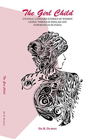 The Girl Child: Untold, Unheard Stories Of Many Women Going Through Similar Life Experiences In India