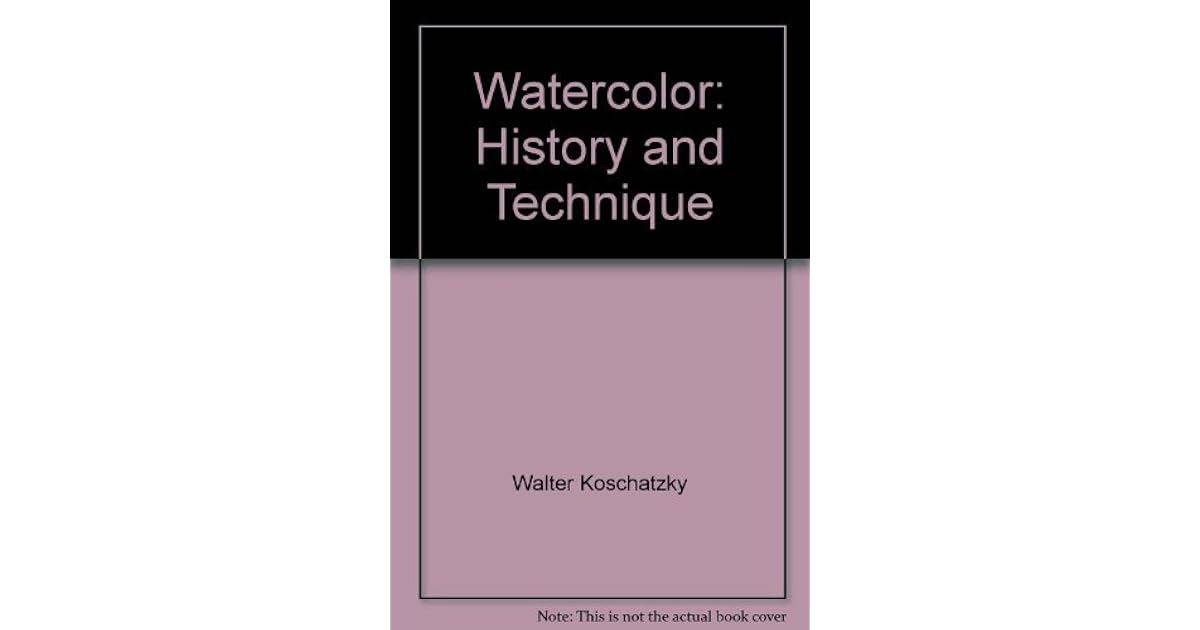 Watercolor History and Technique by Walter Koschatzky