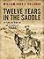 Twelve Years in the Saddle for Law and Order on the Frontiers of Texas