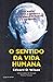 O Sentido da Vida Humana