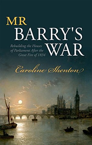 Mr Barry's War: Rebuilding the Houses of Parliament after the Great Fire of 1834 (Kindle Edition)