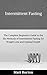 Intermittent Fasting: The Complete Beginners Guide to the Six Methods of Intermittent Fasting for Weight Loss and Optimal Health (weight loss, 5:2 diet, ... weight loss, fasting, fast diet Book 1)
