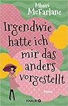 Irgendwie hatte ich mir das anders vorgestellt by Mhairi McFarlane