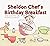 Sheldon Chef's Birthday Bre...