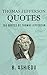 Thomas Jefferson Quotes: 365 Quotes By Thomas Jefferson (Thomas Jefferson Philosophy, American Presidents)