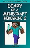 Minecraft: Diary of A Minecraft Herobrine Book 6: The Terrible Truth (An Unofficial Minecraft Book)