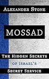 Mossad: The Hidden Secrets of Israel's Secret Service Mossad: The Hidden Secrets of Israel's Secret Service