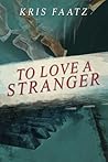 To Love A Stranger To Love A Stranger