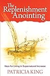The Replenishment Anointing: Keys to Living in Supernatural Increase