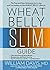 Wheat Belly Slim Guide: The Fast and Easy Reference for Living and Succeeding on the Wheat Belly Lifestyle