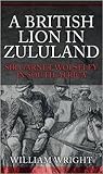 A British Lion in Zululand: Sir Garnet Wolseley in South Africa