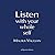 Listen with Your Whole Self...