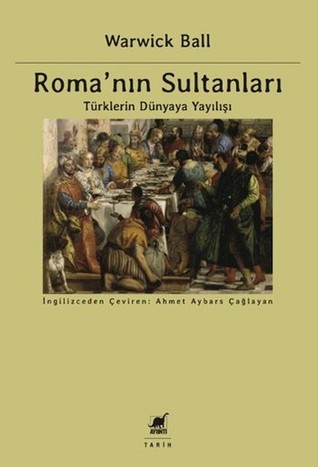 Roma'nın Sultanları: Türklerin Dünyaya Yayılışı