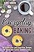 Everyday Baking: 30 Gluten-Free and Grain-Free Recipes for Sweet and Savory Comfort Treats (Easy Baking Book 1)