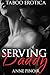 Taboo Erotica Daddy and Daughter: Serving Daddy:: Her Daddy's Taboo Erotic First Love Becomes An Addiction! (Taboo Erotica: Daddy and Daughter Stories)