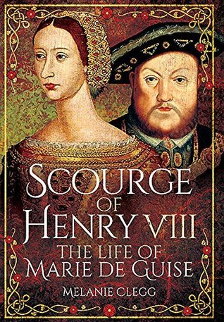 Scourge of Henry VIII: The Life of Marie de Guise (Kindle Edition)