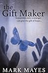 The Gift Maker by Mark  Mayes
