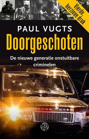 Doorgeschoten: De nieuwe generatie onstuitbare criminelen