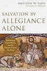 Book cover for Salvation by Allegiance Alone: Rethinking Faith, Works, and the Gospel of Jesus the King