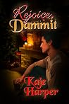 Rejoice, Dammit by Kaje Harper