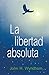 La libertad absoluta (Spanish Edition)
