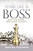 Think Like a BOSS: Build Your Business from Launch to Legacy