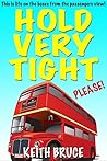 Hold Very Tight Please: This is life on the buses from the passengers view Hold Very Tight Please: This is life on the buses from the passengers view