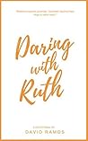 Daring with Ruth: 18 Devotionals to Ignite Your Courage, Transform Your Hope, and Reveal God's True Character (Testament Heroes Book 5)