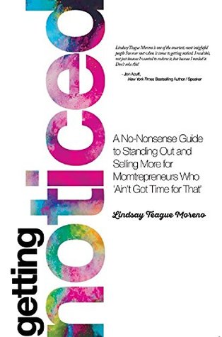Getting Noticed: A No-Nonsense Guide to Standing Out and Selling More for Momtrepreneurs Who 'Ain't Got Time for That' (Kindle Edition)